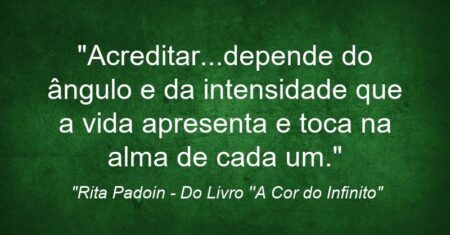“Acreditar…depende do ângulo e da intensidade que a vida apresenta e toca na alma de cada um.”