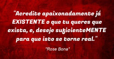 “Acredite apaixonadamente já EXISTENTE o que tu queres que exista, e, deseje suficienteMENTE para que isto se torne real.”