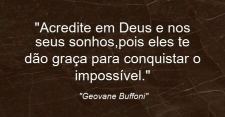 “Acredite em Deus e nos seus sonhos,pois eles te dão graça para conquistar o impossível.”