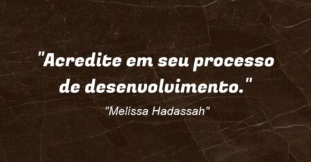 “Acredite em seu processo de desenvolvimento.”