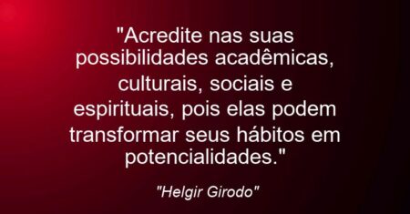 “Acredite nas suas possibilidades acadêmicas, culturais, sociais e espirituais, pois elas podem transformar seus hábitos em potencialidades.”