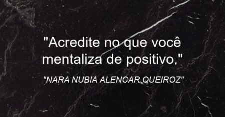 “Acredite no que você mentaliza de positivo.”