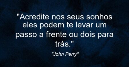 “Acredite nos seus sonhos eles podem te levar um passo a frente ou dois para trás.”