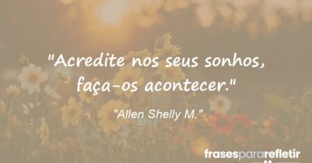 “Acredite nos seus sonhos, faça-os acontecer.”