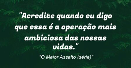 “Acredite quando eu digo que essa é a operação mais ambiciosa das nossas vidas.”