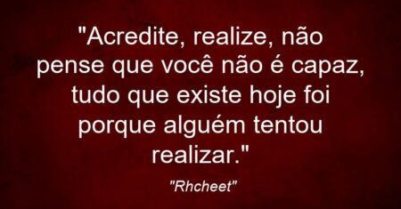 “Acredite, realize, não pense que você não é capaz, tudo que existe hoje foi porque alguém tentou realizar.”