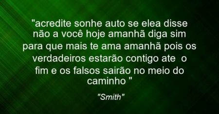 “acredite sonhe auto se ele(a) disse não a você hoje amanhã diga sim para que mais te ama amanhã pois os verdadeiros estarão contigo ate o fim e os falsos sairão no meio do caminho ✌”