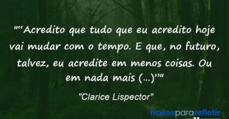 ““Acredito que tudo que eu acredito hoje vai mudar com o tempo. E que, no futuro, talvez, eu acredite em menos coisas. Ou em nada mais (…)””