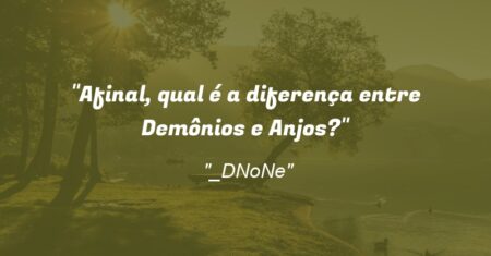 “Afinal, qual é a diferença entre Demônios e Anjos?”