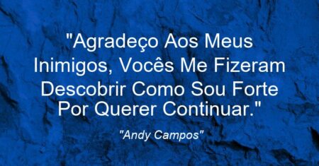 “Agradeço Aos Meus Inimigos, Vocês Me Fizeram Descobrir Como Sou Forte Por Querer Continuar.”