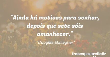 “Ainda há motivos para sonhar, depois que sete sóis amanhecer.”