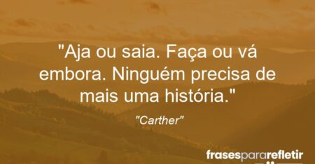 “Aja ou saia. Faça ou vá embora. Ninguém precisa de mais uma história.”