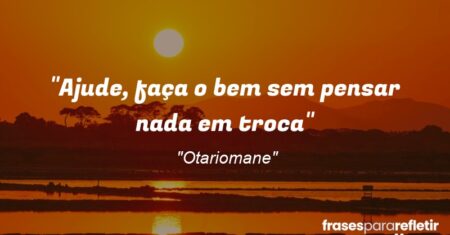 “Ajude, faça o bem sem pensar nada em troca”