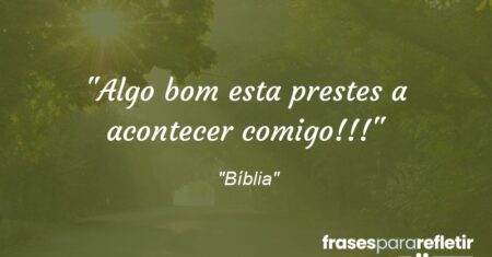“Algo bom esta prestes a acontecer comigo!!!”