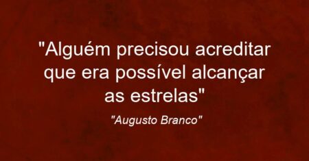 “Alguém precisou acreditar que era possível alcançar as estrelas”