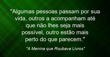 “Algumas pessoas passam por sua vida, outros a acompanham até que não lhes seja mais possível, outro estão mais perto do que parecem.”
