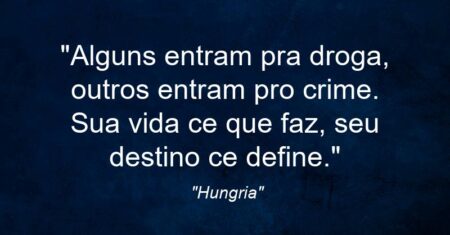 “Alguns entram pra droga, outros entram pro crime. Sua vida ce que faz, seu destino ce define.”