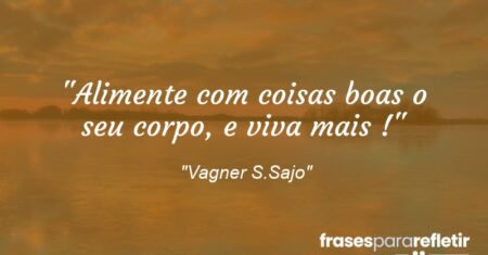 “Alimente com coisas boas o seu corpo, e viva mais !”