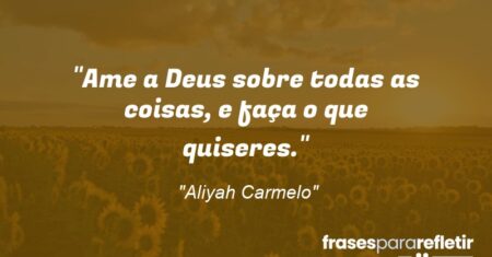 “Ame a Deus sobre todas as coisas, e faça o que quiseres.”