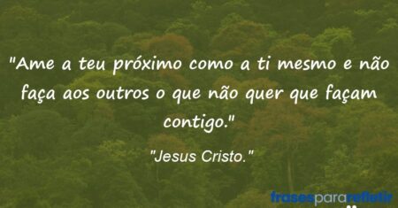 “Ame a teu próximo como a ti mesmo e não faça aos outros o que não quer que façam contigo.”