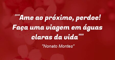 “Ame ao próximo, perdoe! Faça uma viagem em águas claras da vida”