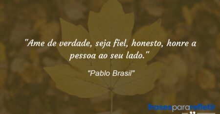 “Ame de verdade, seja fiel, honesto, honre a pessoa ao seu lado.”