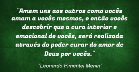 “Amem uns aos outros como vocês amam a vocês mesmos, e então vocês descobrir que a cura interior e emocional de vocês, será realizada através do poder curar do amor de Deus por vocês.”