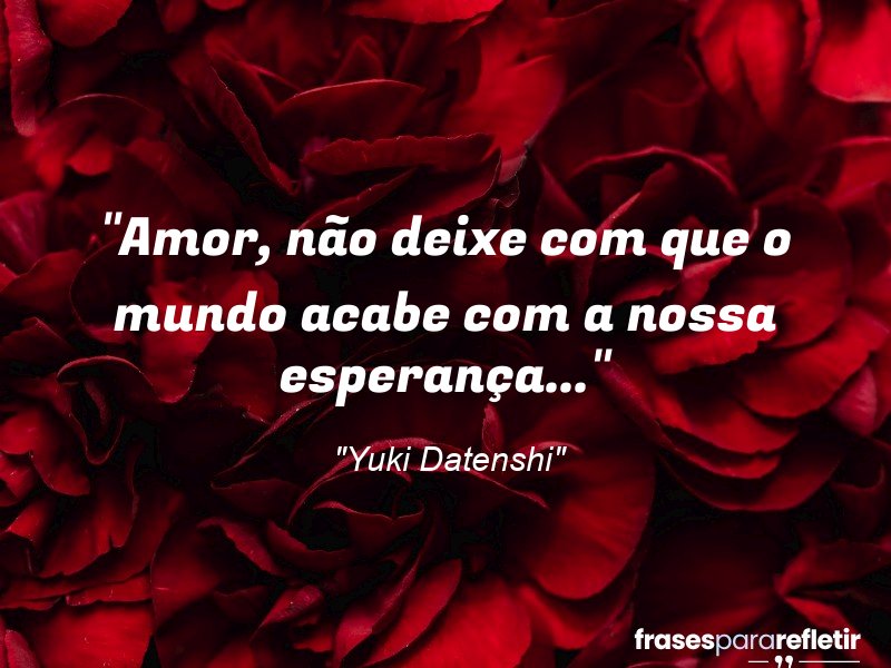 Frases de Amor: mensagens românticas e apaixonantes - “Amor, não deixe com que o mundo acabe com a nossa esperança…”