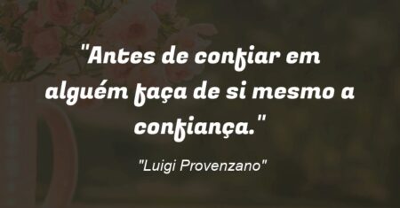 “”Antes de confiar em alguém faça de si mesmo a confiança.””