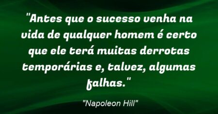 “Antes que o sucesso venha na vida de qualquer homem é certo que ele terá muitas derrotas temporárias e, talvez, algumas falhas.”