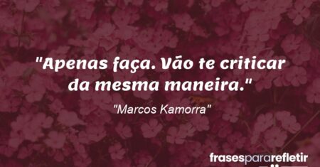 “Apenas faça. Vão te criticar da mesma maneira.”