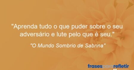 “Aprenda tudo o que puder sobre o seu adversário e lute pelo que é seu.”