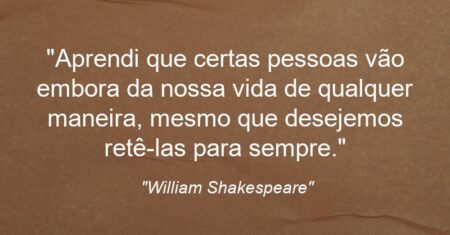 “Aprendi que certas pessoas vão embora da nossa vida de qualquer maneira, mesmo que desejemos retê-las para sempre.”