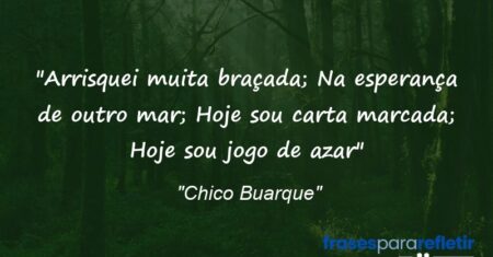 “Arrisquei muita braçada; Na esperança de outro mar; Hoje sou carta marcada; Hoje sou jogo de azar”