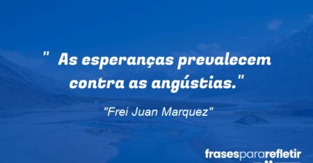 “As esperanças prevalecem contra as angústias.”