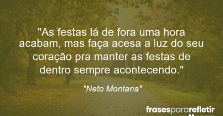 “As festas lá de fora uma hora acabam, mas faça acesa a luz do seu coração pra manter as festas de dentro sempre acontecendo.”