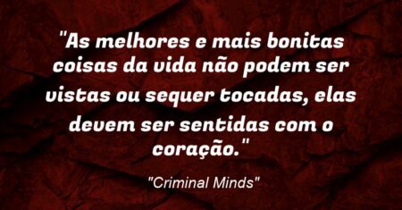 “As melhores e mais bonitas coisas da vida não podem ser vistas ou sequer tocadas, elas devem ser sentidas com o coração.”