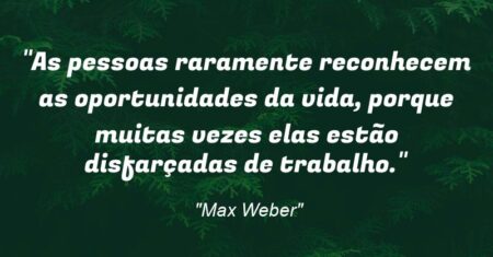 “As pessoas raramente reconhecem as oportunidades da vida, porque muitas vezes elas estão disfarçadas de trabalho.”
