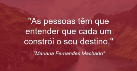 “As pessoas têm que entender que cada um constrói o seu destino,”