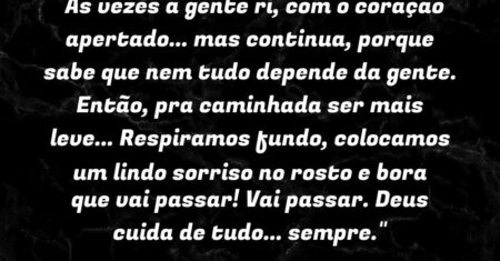 “Às vezes a gente ri, com o coração apertado… mas continua, porque sabe que nem tudo depende da gente. Então, pra caminhada ser mais leve… Respiramos fundo, colocamos um lindo sorriso no rosto e bora que vai passar! Vai passar. Deus cuida de tudo… sempre.”