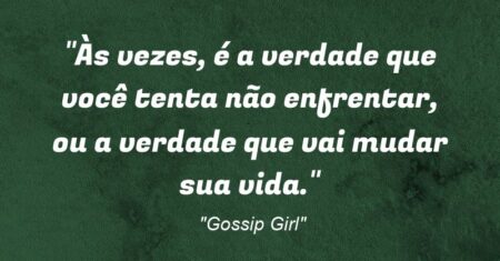 “Às vezes, é a verdade que você tenta não enfrentar, ou a verdade que vai mudar sua vida.”
