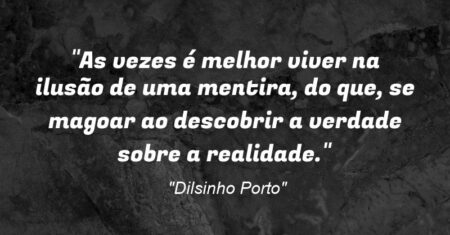 “As vezes é melhor viver na ilusão de uma mentira, do que, se magoar ao descobrir a verdade sobre a realidade.”
