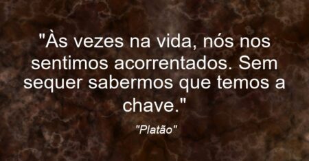 “Às vezes na vida, nós nos sentimos acorrentados. Sem sequer sabermos que temos a chave.”