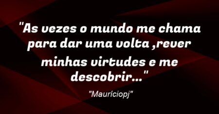 “As vezes o mundo me chama para dar uma volta ,rever minhas virtudes e me descobrir…”