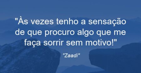 “Às vezes tenho a sensação de que procuro algo que me faça sorrir sem motivo!”