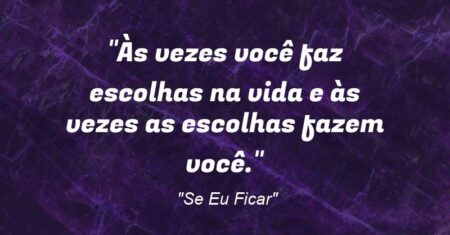 “Às vezes você faz escolhas na vida e às vezes as escolhas fazem você.”