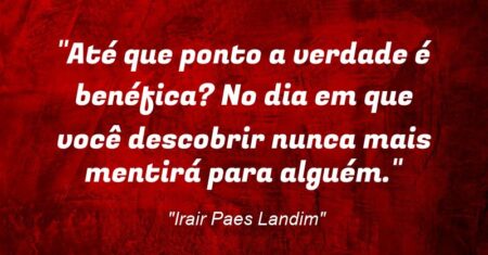 “Até que ponto a verdade é benéfica? No dia em que você descobrir nunca mais mentirá para alguém.”