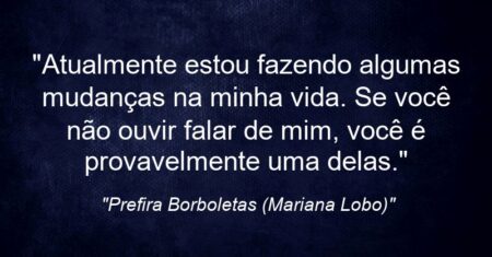 “Atualmente estou fazendo algumas mudanças na minha vida. Se você não ouvir falar de mim, você é provavelmente uma delas.”