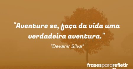 “Aventure se, faça da vida uma verdadeira aventura.”