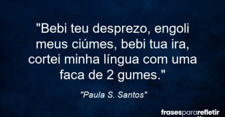 “🎼Bebi teu desprezo, engoli meus ciúmes, bebi tua ira, cortei minha língua com uma faca de 2 gumes.”